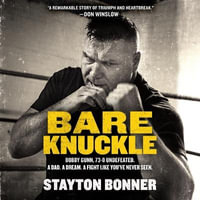 Bare Knuckle : Bobby Gunn, 73-0 Undefeated. a Dad. a Dream. a Fight Like You've Never Seen. - Stayton Bonner