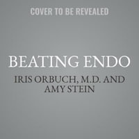 Beating Endo : A Holistic Treatment Plan for Endometriosis - Iris, M.d. Orbuch