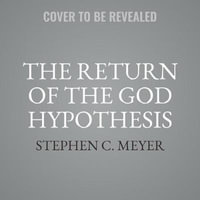 The Return of the God Hypothesis : Compelling Scientific Evidence for the Existence of God - Stephen C. Meyer