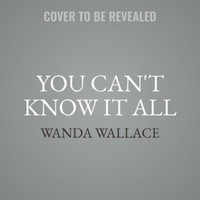 You Can't Know It All : Leading in the Age of Deep Expertise - Wanda Wallace