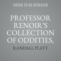 Professor Renoirs Collection of Oddities, Curiosities, and Delights - Randall Platt