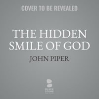 The Hidden Smile of God : The Fruit of Affliction in the Lives of John Bunyan, William Cowper, and David Brainerd - John Piper