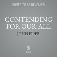 Contending for Our All Lib/E : Defending Truth and Treasuring Christ in the Lives of Athanasius, John Owen, and J. Gresham Machen - John Piper