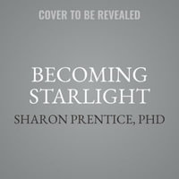 Becoming Starlight : A Shared Death Journey from Darkness to Light - Sharon Prentice