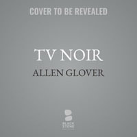 TV Noir : Dark Drama on the Small Screen - Allen Glover