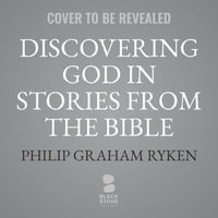 Discovering God in Stories from the Bible - Philip Graham Ryken