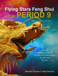 Flying Stars Feng Shui for Period 9 : How to enhance prosperity, health and relationships for the next 20 years - Master Denise Liotta Dennis