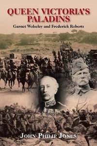 Queen Victoria'S Paladins : Garnet Wolseley and Frederick Roberts - JOHN PHILIP JONES