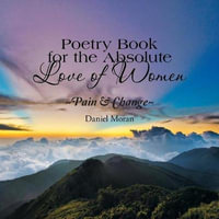 Poetry Book for the Absolute Love of Women Pain & Change - Daniel Moran