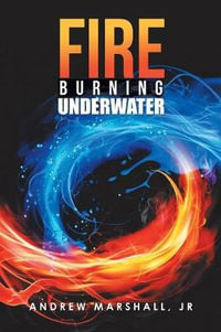 Fire Burning Underwater - Jr Andrew Marshall