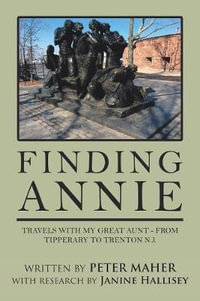 Finding Annie : Travels with My Great Aunt  - from Tipperary to Trenton N.J. - Peter Maher