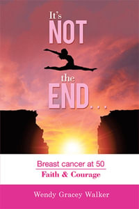 It's Not the End... : Breast Cancer at 50 Faith & Courage - Wendy Gracey Walker