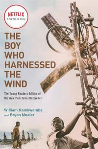 The Boy Who Harnessed the Wind (Movie Tie-in Edition) : Young Readers Edition - Bryan Mealer