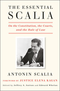 The Essential Scalia : On the Constitution, the Courts, and the Rule of Law - Antonin Scalia