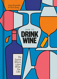 How to Drink Wine : The Easiest Way to Learn What You Like - Grant Reynolds