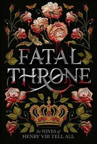 Fatal Throne : The Wives of Henry VIII Tell All - Candace Fleming