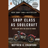Shop Class as Soulcraft : An Inquiry into the Value of Work - Matthew B. Crawford