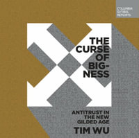 The Curse of Bigness : Antitrust in the New Gilded Age - Tim Wu