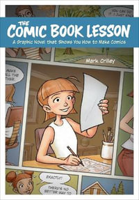 The Comic Book Lesson : A Graphic Novel That Shows You How to Make Comics - Mark Crilley