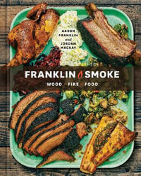 Franklin Smoke : Wood. Fire. Food. [A Cookbook] - Jordan Mackay