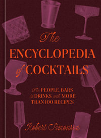 The Encyclopedia of Cocktails : The People, Bars & Drinks, with More Than 100 Recipes - Robert Simonson