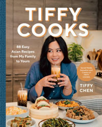 Tiffy Cooks : 88 Easy Asian Recipes from My Family to Yours: A Cookbook - Tiffy Chen