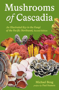 Mushrooms of Cascadia, Second Edition : An Illustrated Key to the Fungi of the Pacific Northwest - Michael Beug