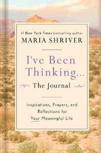 I've Been Thinking . . . The Journal : Inspirations, Prayers, and Reflections for Your Meaningful Life - Maria Shriver