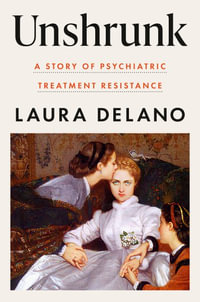 Unshrunk : A Story of Psychiatric Treatment Resistance - Laura Delano