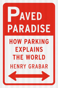 Paved Paradise : How Parking Explains the World - Henry Grabar