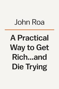 A Practical Way to Get Rich . . . and Die Trying : [Tentative] A Cautionary Tale - John Roa