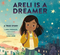 Areli Is a Dreamer : A True Story by Areli Morales, a DACA Recipient - Areli Morales