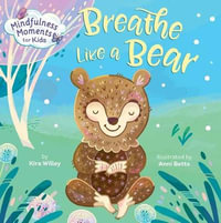 Mindfulness Moments for Kids : Breathe Like a Bear - Kira Willey