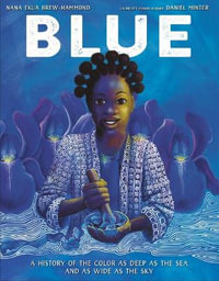 Blue : A History of the Color as Deep as the Sea and as Wide as the Sky - Nana Ekua Brew-Hammond