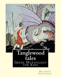 Tanglewood Tales by : Nathaniel Hawthorne, Illustrated By: Virginia Frances Sterrett (1900-1931).: (Greek Mythology for Kids).a Sequel to a Wonder-Book for Girls and Boys. - Nathaniel Hawthorne