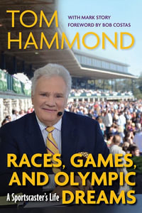 Races, Games, and Olympic Dreams : A Sportscaster's Life - Tom Hammond