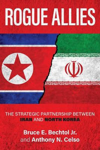 Rogue Allies : The Strategic Partnership Between Iran and North Korea - Jr., Bruce E. Bechtol