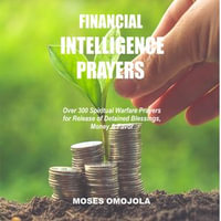 Financial Intelligence Prayers : Over 300 Spiritual Warfare Prayers for Release of Detained Blessings, Money & Favor - James Patrick