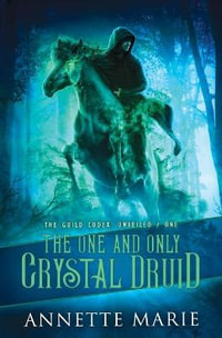 The One and Only Crystal Druid : The Guild Codex: Unveiled - Annette Marie