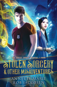 Stolen Sorcery & Other Misadventures : The Guild Codex: Warped: Book 4 - Annette Marie