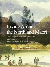 Living Among the Northland Maori : Diary of Father Antoine Garin, 1844-1846 - Peter Tremewan