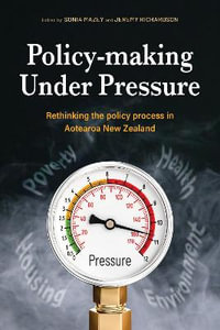 Policy Making Under Pressure : Rethinking the Policy Process in Aotearoa New Zealand: 2021 - Sonia Mazey &  Jeremy Richardson