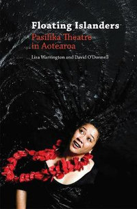 Floating Islanders : Pasifika Theatre in Aotearoa - Lisa Warrington