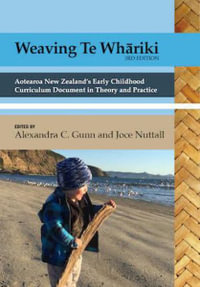 Weaving te Whāriki : Aotearoa New Zealand's early childhood curriculum document in theory and practice (3rd ed) - Alexandra C. Gunn