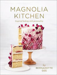 Magnolia Kitchen : Inspired Baking with Personality - Bernadette Gee