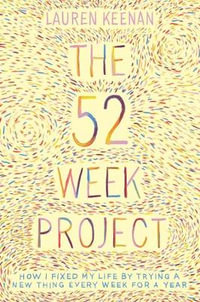 The 52 Week Project : How I fixed my life by trying a new thing every week for a year - Lauren Keenan