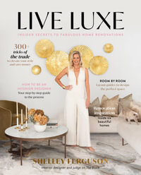 Live Luxe : Insider Secrets to Fabulous Home Renovations - Shelley Ferguson