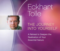 The Journey into Yourself : A Retreat to Deepen the Realization of Your Essential Nature - Eckhart Tolle