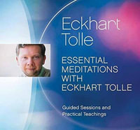 Essential Meditations with Eckhart Tolle : Guided Sessions and Practical Teachings - Eckhart Tolle