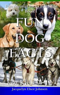 Fun Dog Facts for Kids 9-12 : Fun Animal Facts for Kids - Jacquelyn Elnor Johnson